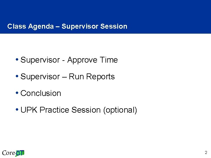 Class Agenda – Supervisor Session • Supervisor - Approve Time • Supervisor – Run