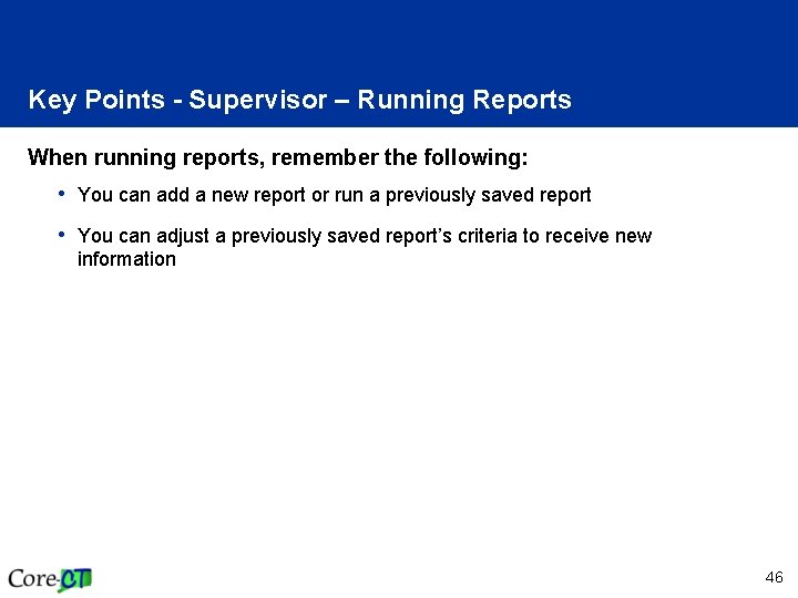 Key Points - Supervisor – Running Reports When running reports, remember the following: •