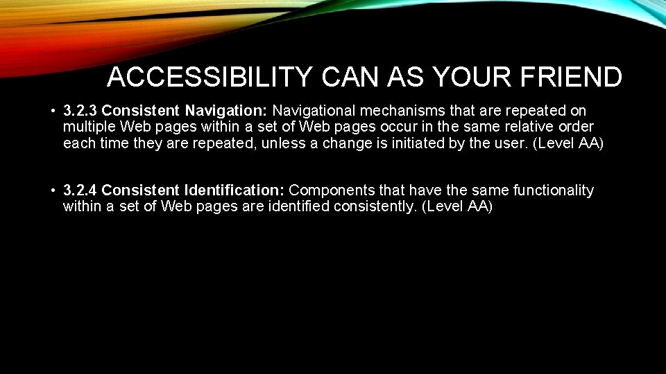 ACCESSIBILITY CAN AS YOUR FRIEND • 3. 2. 3 Consistent Navigation: Navigational mechanisms that