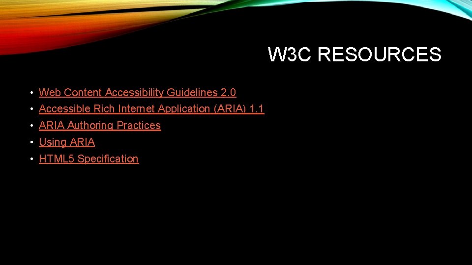 W 3 C RESOURCES • Web Content Accessibility Guidelines 2. 0 • Accessible Rich