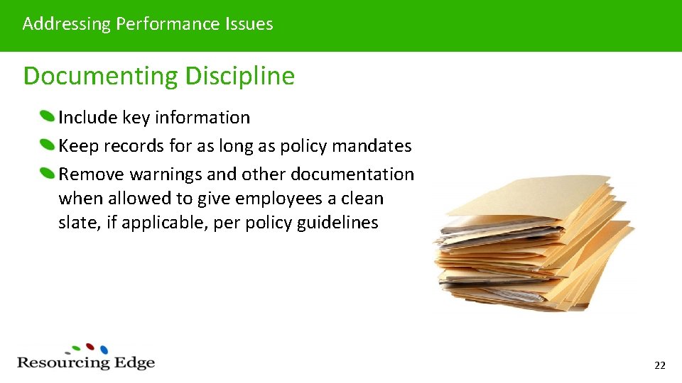 Addressing Performance Issues Documenting Discipline Include key information Keep records for as long as