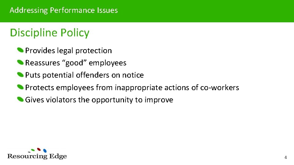 Addressing Performance Issues Discipline Policy Provides legal protection Reassures “good” employees Puts potential offenders