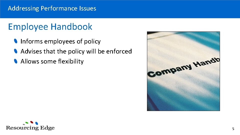 Addressing Performance Issues Employee Handbook Informs employees of policy Advises that the policy will