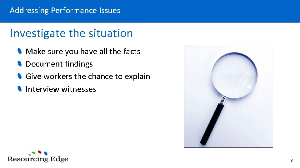 Addressing Performance Issues Investigate the situation Make sure you have all the facts Document