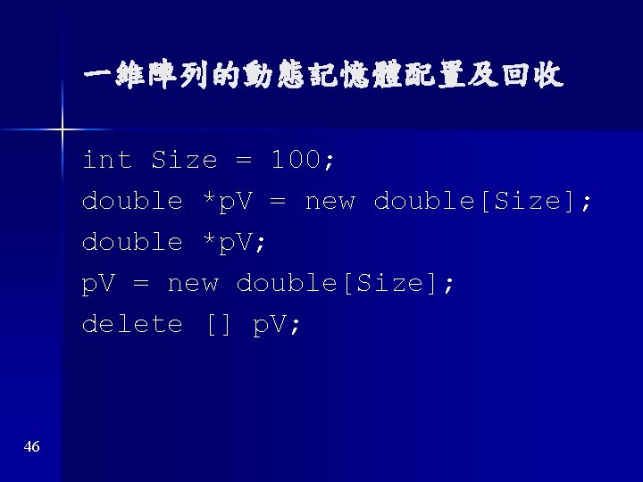 一維陣列的動態記憶體配置及回收 int Size = 100; double *p. V = new double[Size]; double *p. V;