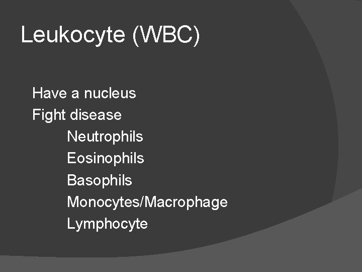 Leukocyte (WBC) Have a nucleus Fight disease Neutrophils Eosinophils Basophils Monocytes/Macrophage Lymphocyte 