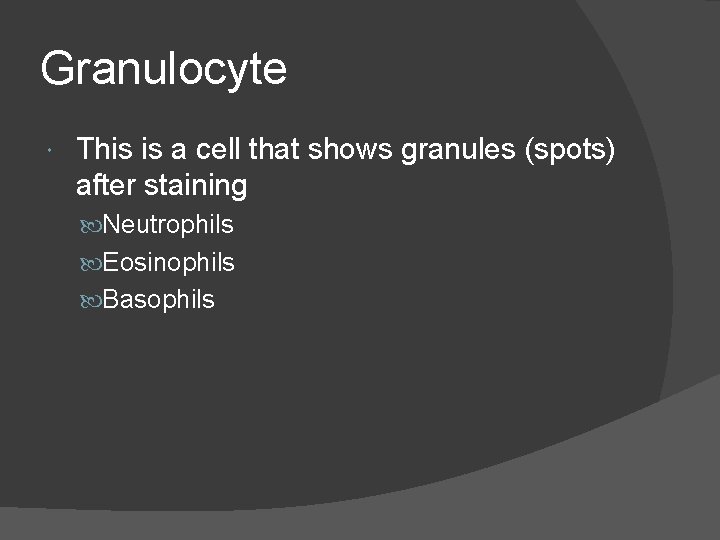 Granulocyte This is a cell that shows granules (spots) after staining Neutrophils Eosinophils Basophils