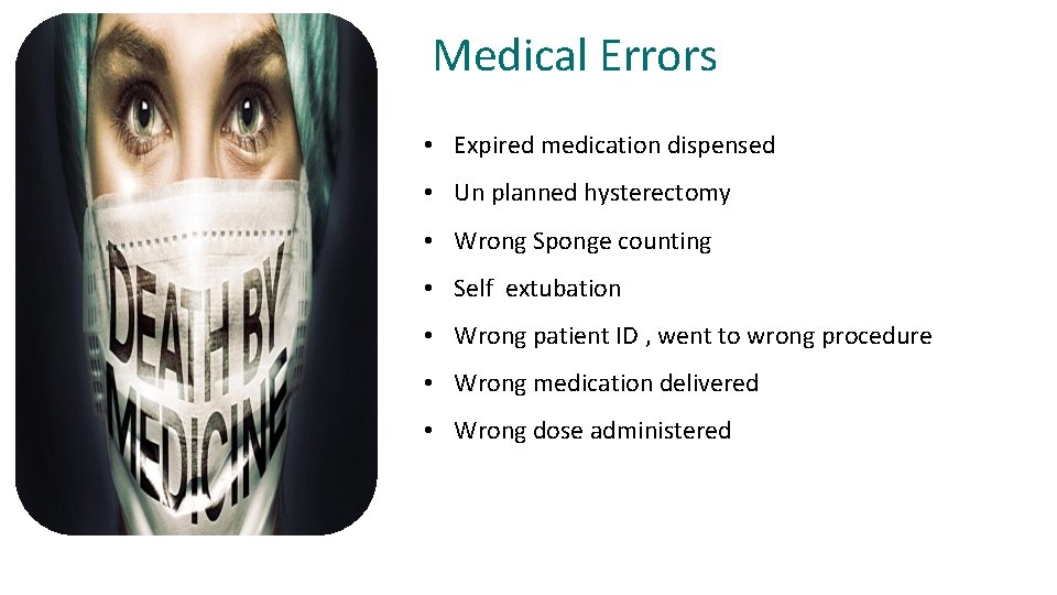 Medical Errors • Expired medication dispensed • Un planned hysterectomy • Wrong Sponge counting