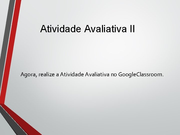 Atividade Avaliativa II Agora, realize a Atividade Avaliativa no Google. Classroom. 