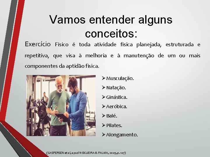 Vamos entender alguns conceitos: Exercício Físico é toda atividade física planejada, estruturada e repetitiva,