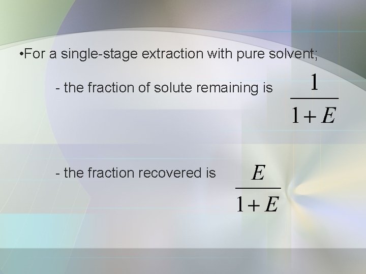  • For a single-stage extraction with pure solvent; - the fraction of solute