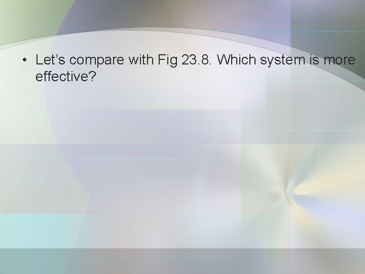  • Let’s compare with Fig 23. 8. Which system is more effective? 