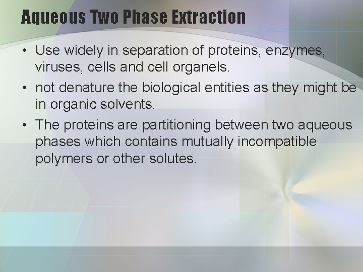 Aqueous Two Phase Extraction • Use widely in separation of proteins, enzymes, viruses, cells