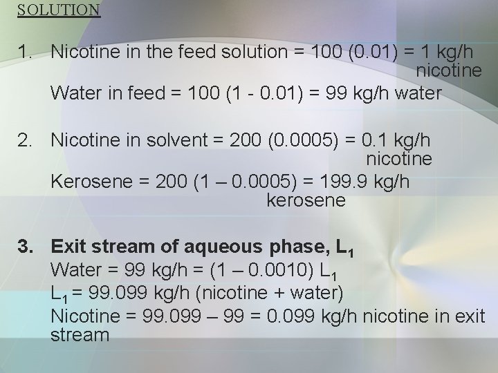 SOLUTION 1. Nicotine in the feed solution = 100 (0. 01) = 1 kg/h
