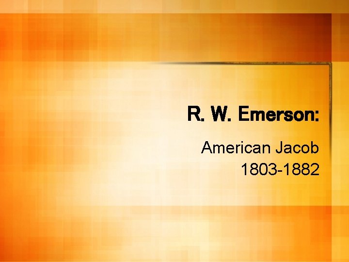 R. W. Emerson: American Jacob 1803 -1882 