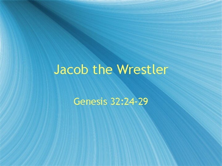 Jacob the Wrestler Genesis 32: 24 -29 