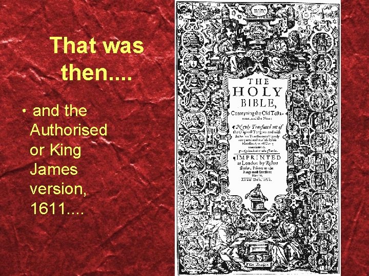 That was then. . • and the Authorised or King James version, 1611. .