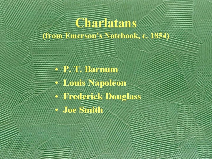 Charlatans (from Emerson’s Notebook, c. 1854) • • P. T. Barnum Louis Napoleon Frederick
