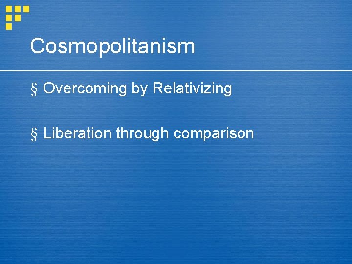 Cosmopolitanism § Overcoming by Relativizing § Liberation through comparison 