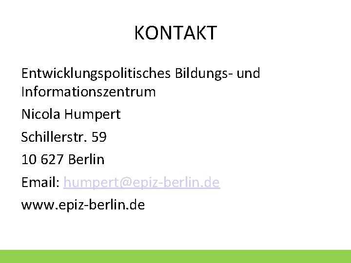 KONTAKT Entwicklungspolitisches Bildungs- und Informationszentrum Nicola Humpert Schillerstr. 59 10 627 Berlin Email: humpert@epiz-berlin.