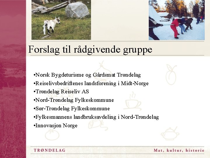 Forslag til rådgivende gruppe • Norsk Bygdeturisme og Gårdsmat Trøndelag • Reiselivsbedriftenes landsforening i