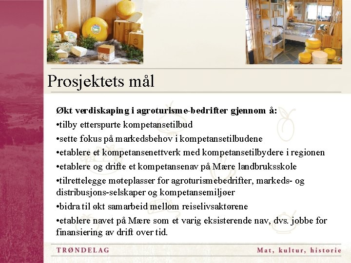 Prosjektets mål Økt verdiskaping i agroturisme-bedrifter gjennom å: • tilby etterspurte kompetansetilbud • sette