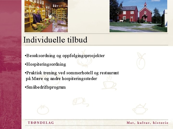 Individuelle tilbud • Besøksordning og oppfølgingsprosjekter • Hospiteringsordning • Praktisk trening ved sommerhotell og