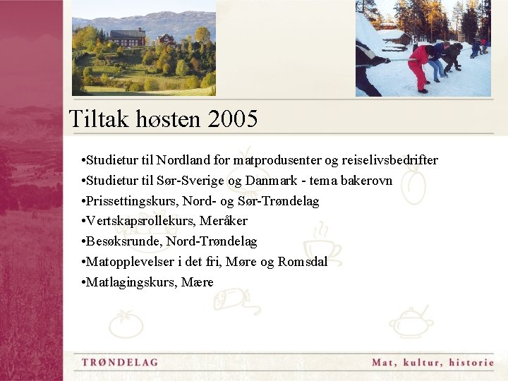 Tiltak høsten 2005 • Studietur til Nordland for matprodusenter og reiselivsbedrifter • Studietur til