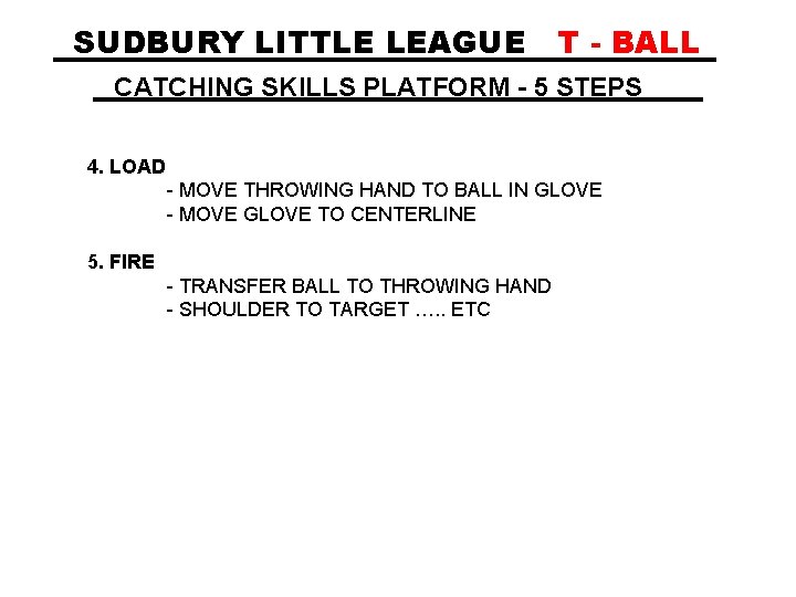 SUDBURY LITTLE LEAGUE T - BALL CATCHING SKILLS PLATFORM - 5 STEPS 4. LOAD