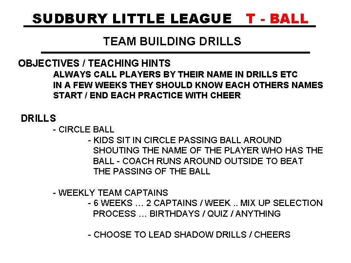 SUDBURY LITTLE LEAGUE T - BALL TEAM BUILDING DRILLS OBJECTIVES / TEACHING HINTS ALWAYS