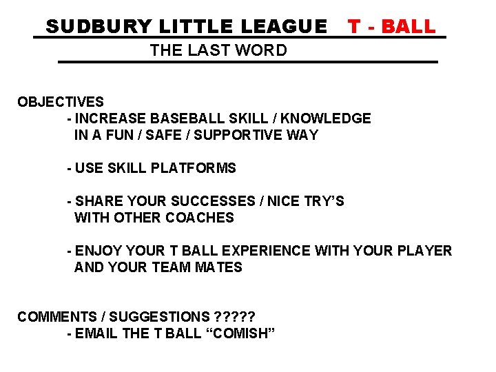 SUDBURY LITTLE LEAGUE T - BALL THE LAST WORD OBJECTIVES - INCREASE BASEBALL SKILL