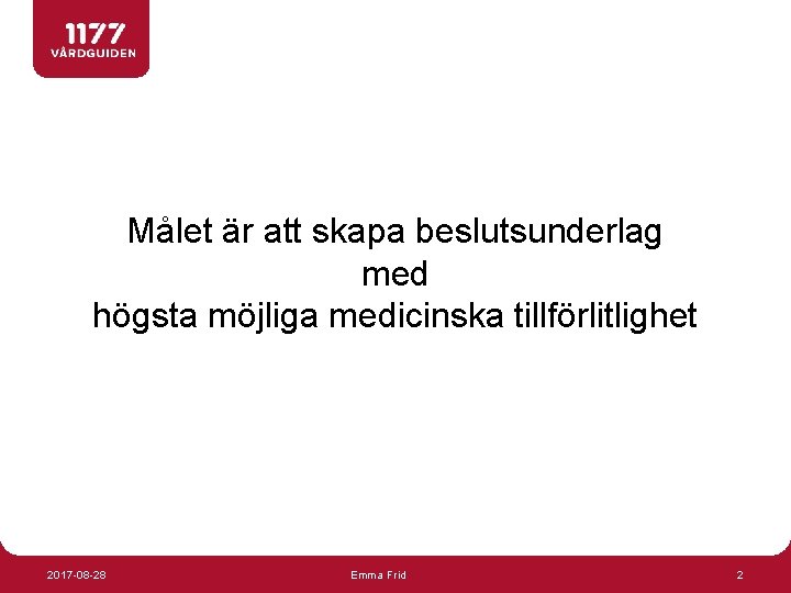Målet är att skapa beslutsunderlag med högsta möjliga medicinska tillförlitlighet 2017 -08 -28 Emma