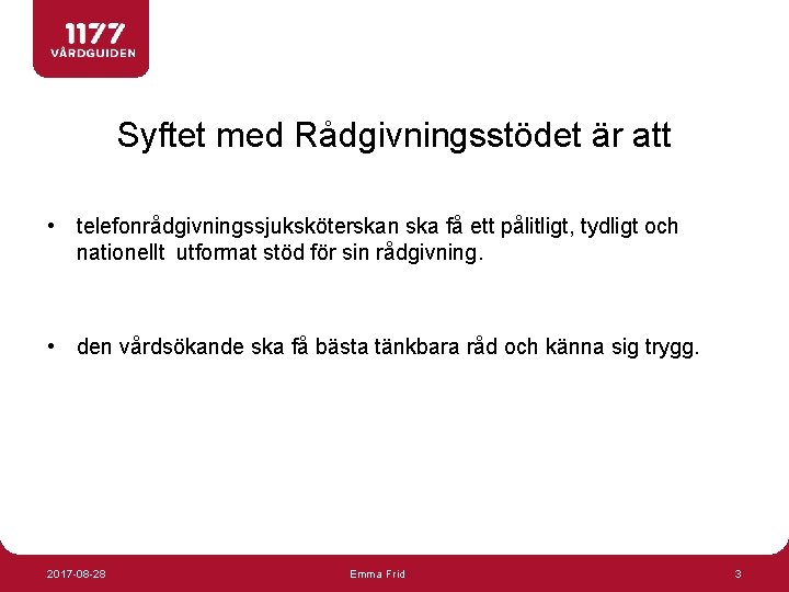 Syftet med Rådgivningsstödet är att • telefonrådgivningssjuksköterskan ska få ett pålitligt, tydligt och nationellt