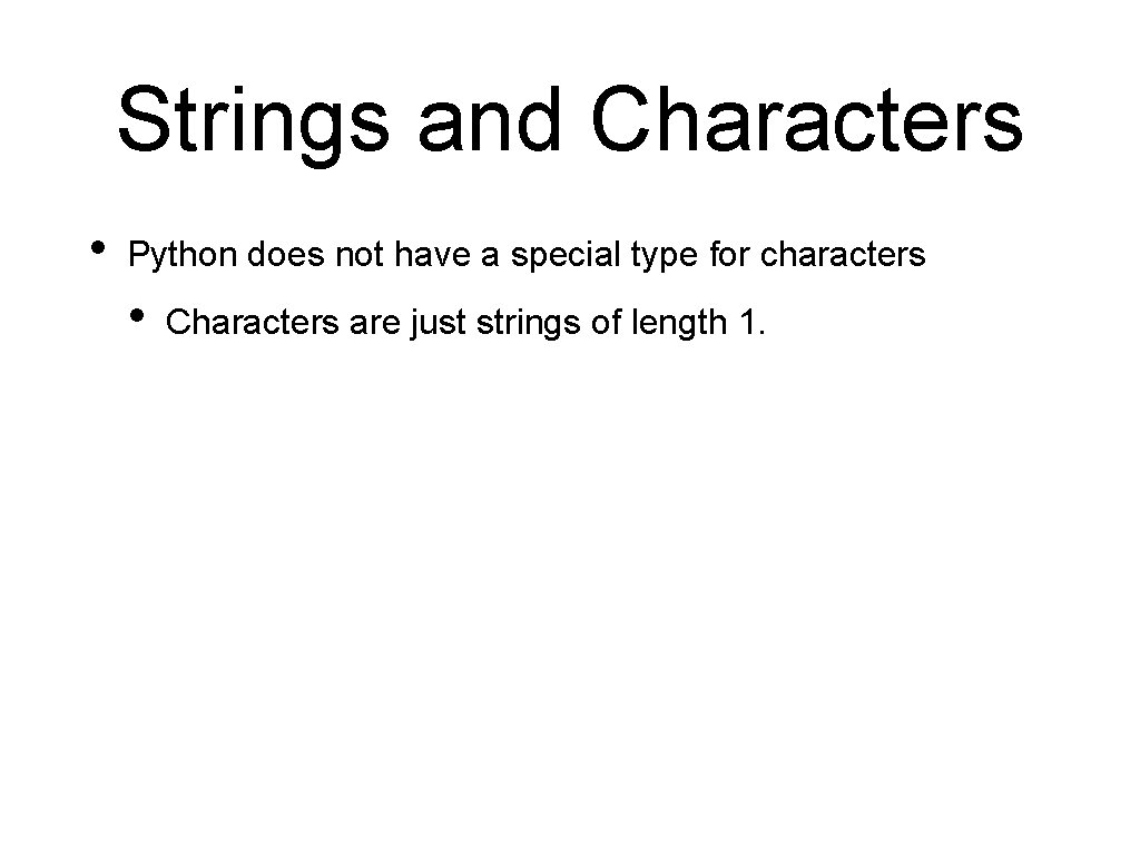 Strings and Characters • Python does not have a special type for characters • Strings and Characters • Python does not have a special type for characters •