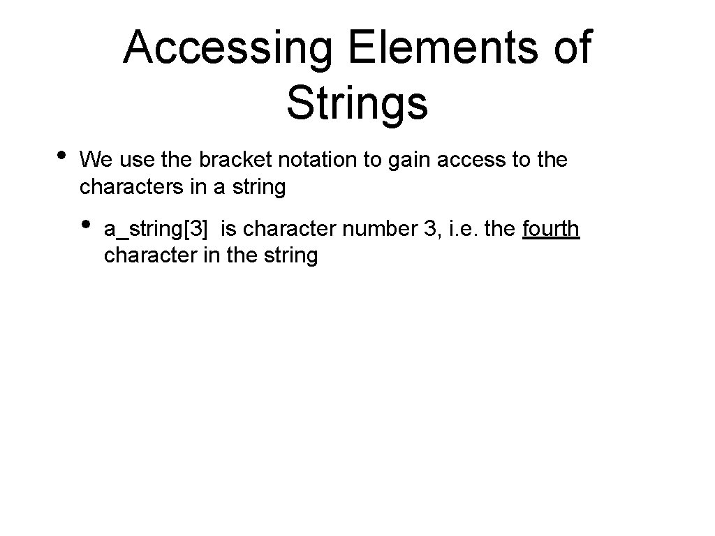 Accessing Elements of Strings • We use the bracket notation to gain access to Accessing Elements of Strings • We use the bracket notation to gain access to