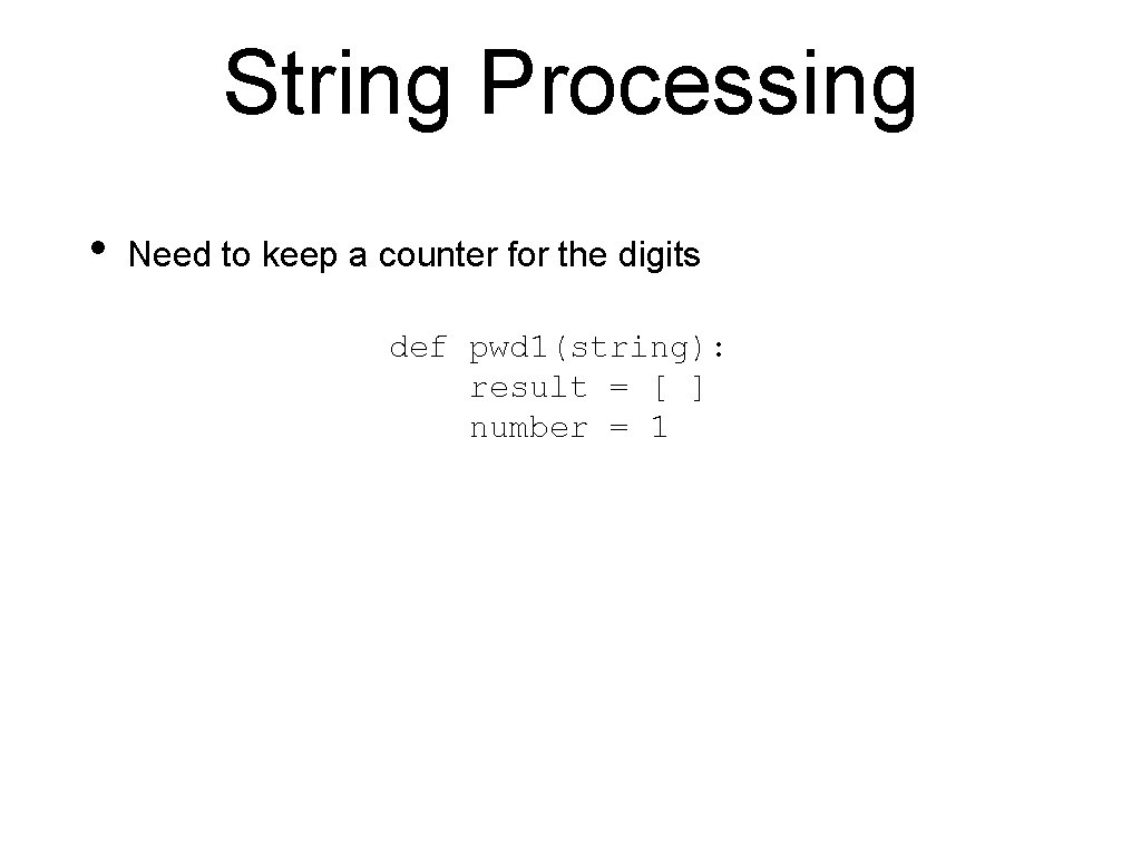 String Processing • Need to keep a counter for the digits def pwd 1(string): String Processing • Need to keep a counter for the digits def pwd 1(string):