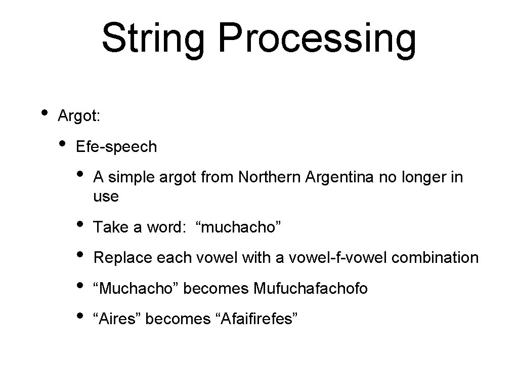 String Processing • Argot: • Efe-speech • A simple argot from Northern Argentina no String Processing • Argot: • Efe-speech • A simple argot from Northern Argentina no