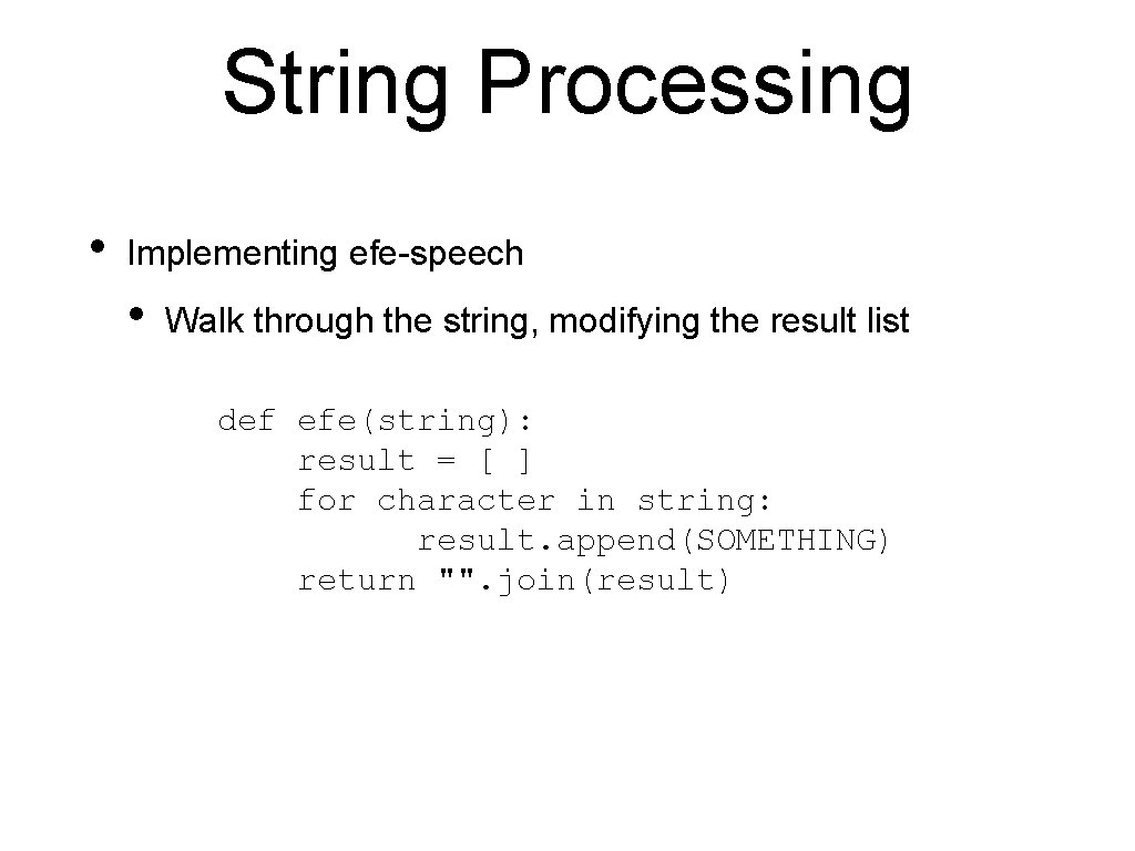 String Processing • Implementing efe-speech • Walk through the string, modifying the result list String Processing • Implementing efe-speech • Walk through the string, modifying the result list