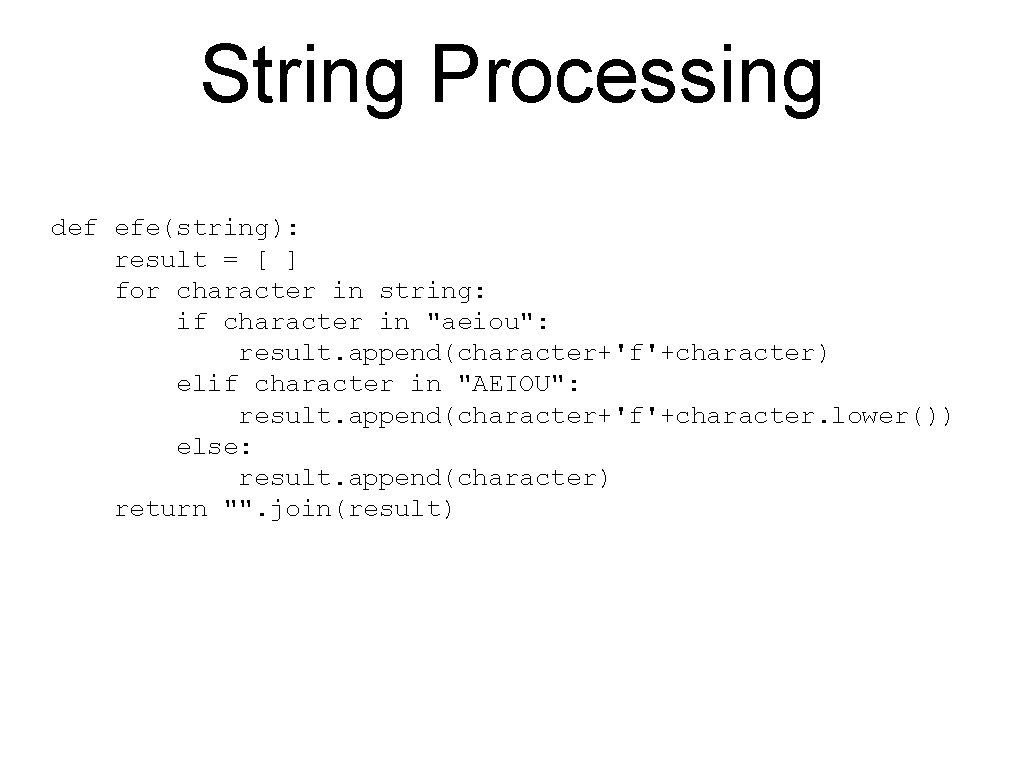 String Processing def efe(string): result = [ ] for character in string: if character