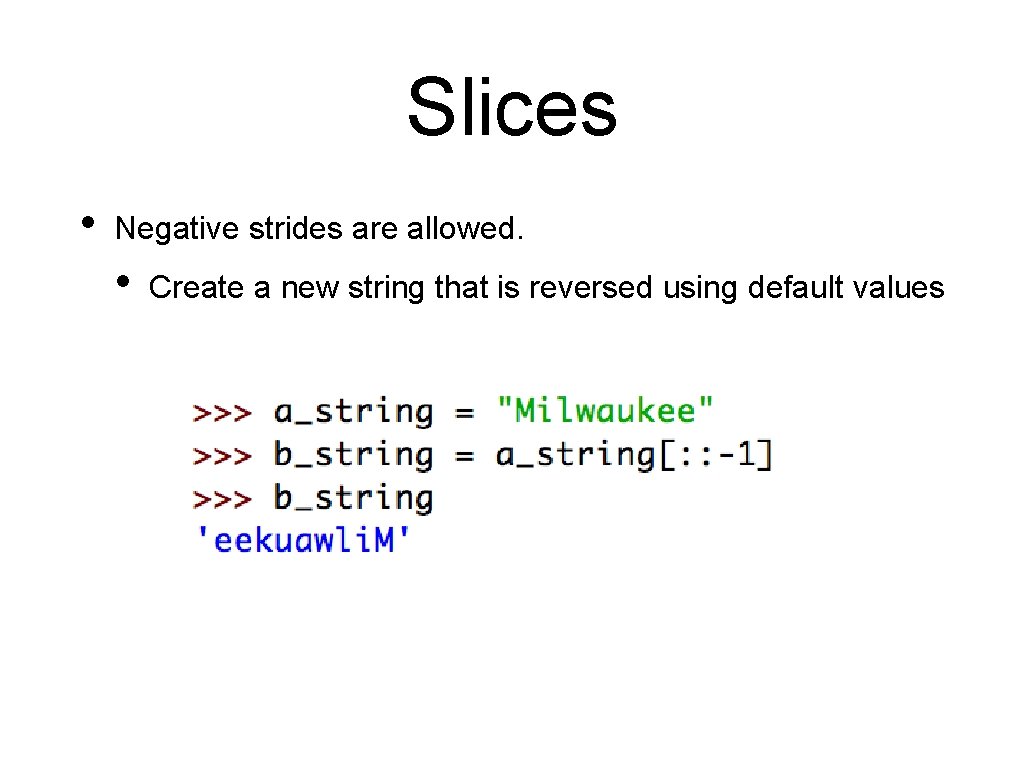 Slices • Negative strides are allowed. • Create a new string that is reversed Slices • Negative strides are allowed. • Create a new string that is reversed