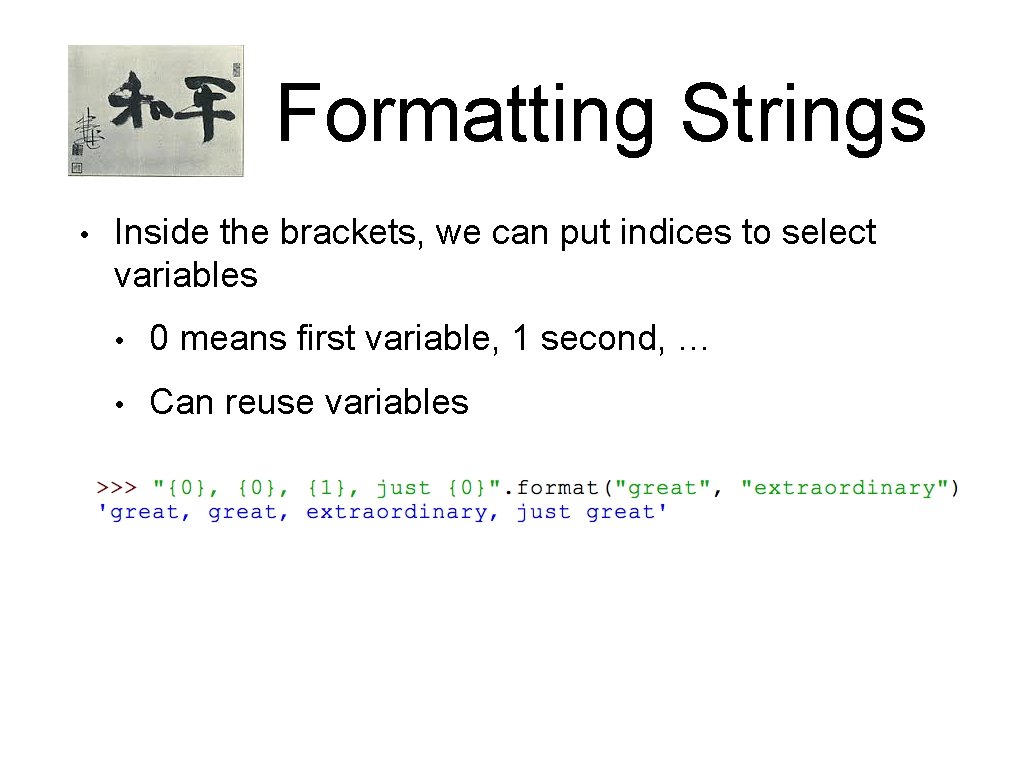 Formatting Strings • Inside the brackets, we can put indices to select variables • Formatting Strings • Inside the brackets, we can put indices to select variables •