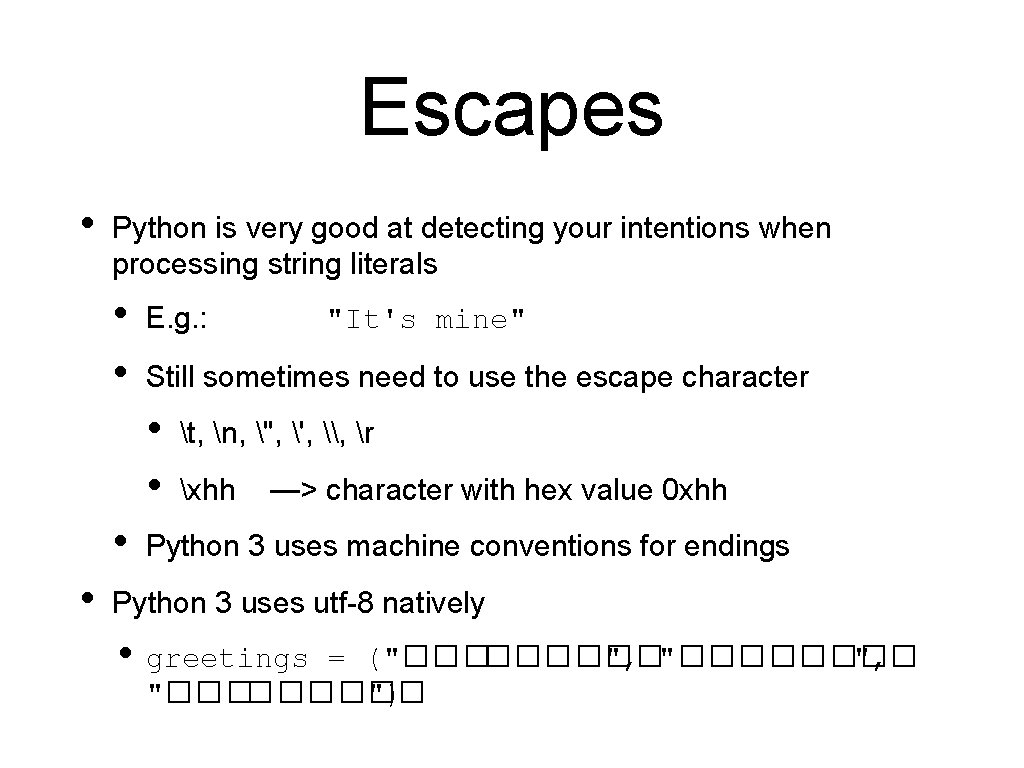 Escapes • Python is very good at detecting your intentions when processing string literals Escapes • Python is very good at detecting your intentions when processing string literals