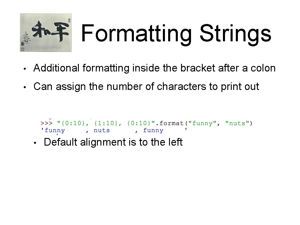 Formatting Strings • Additional formatting inside the bracket after a colon • Can assign Formatting Strings • Additional formatting inside the bracket after a colon • Can assign