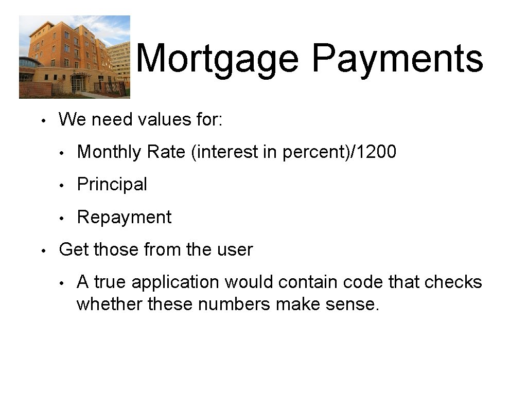 Mortgage Payments • • We need values for: • Monthly Rate (interest in percent)/1200 Mortgage Payments • • We need values for: • Monthly Rate (interest in percent)/1200