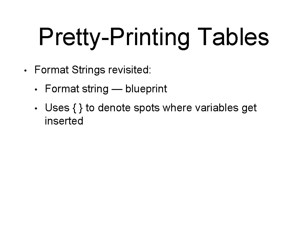 Pretty-Printing Tables • Format Strings revisited: • Format string — blueprint • Uses { Pretty-Printing Tables • Format Strings revisited: • Format string — blueprint • Uses {