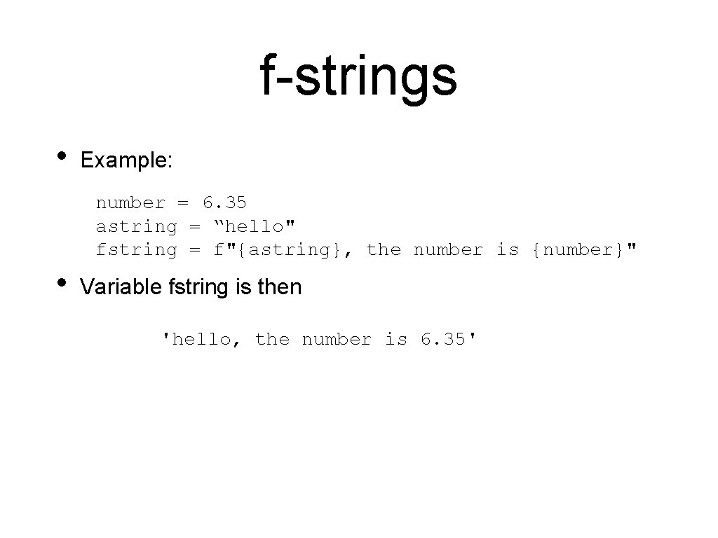 f-strings • Example: number = 6. 35 astring = “hello" fstring = f"{astring}, the f-strings • Example: number = 6. 35 astring = “hello" fstring = f"{astring}, the