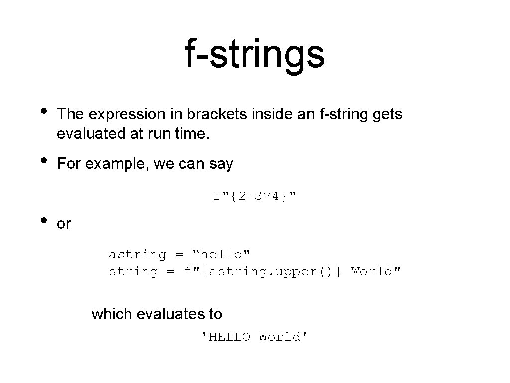 f-strings • The expression in brackets inside an f-string gets evaluated at run time. f-strings • The expression in brackets inside an f-string gets evaluated at run time.