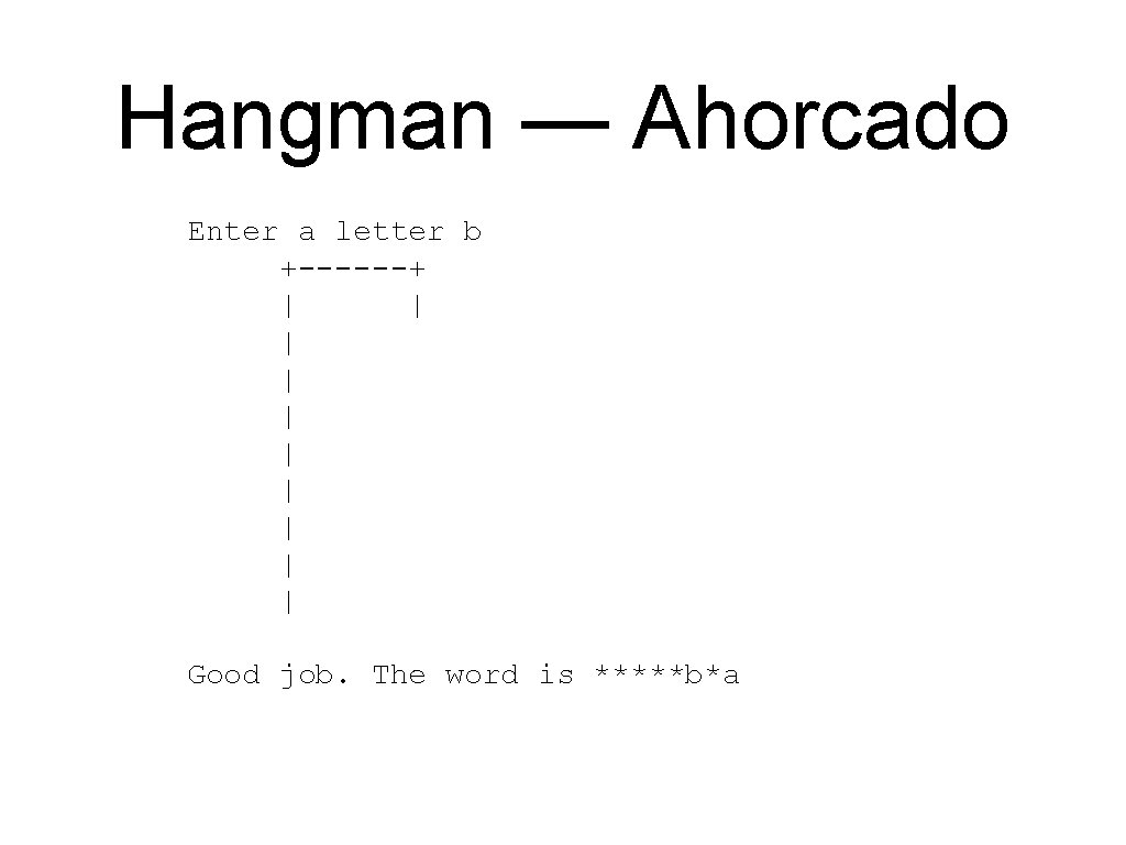 Hangman — Ahorcado Enter a letter b +------+ | | | | | Good Hangman — Ahorcado Enter a letter b +------+ | | | | | Good