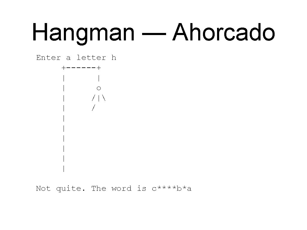 Hangman — Ahorcado Enter a letter h +------+ | | | o | /| Hangman — Ahorcado Enter a letter h +------+ | | | o | /|