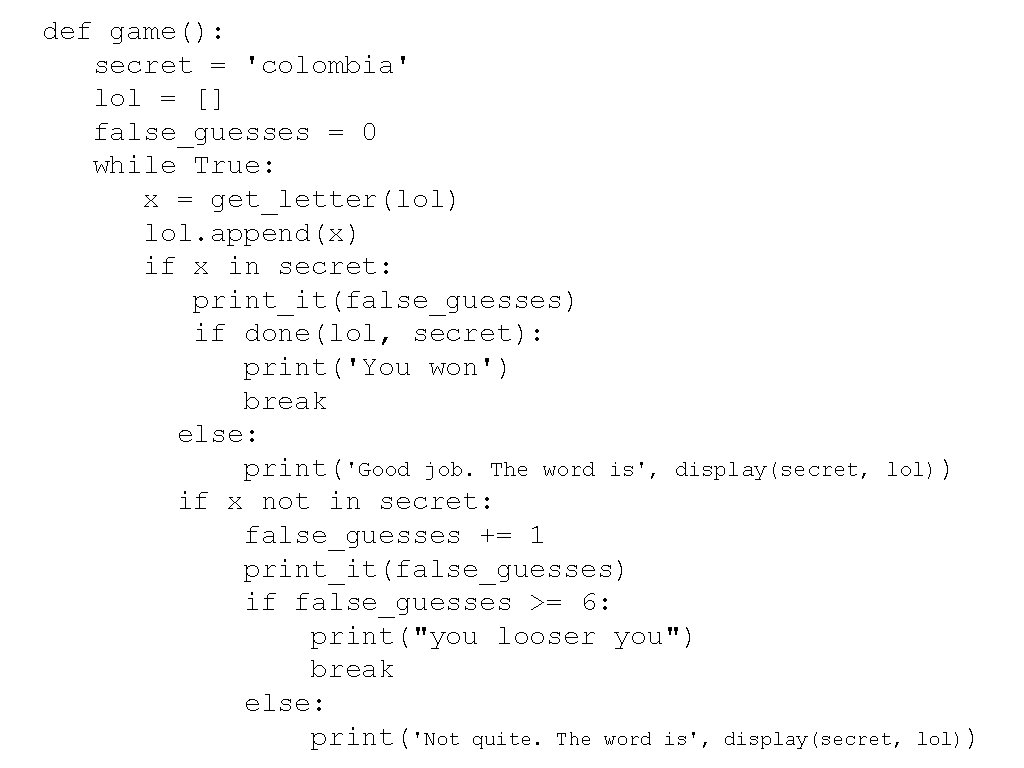 def game(): secret = 'colombia' lol = [] false_guesses = 0 while True: x